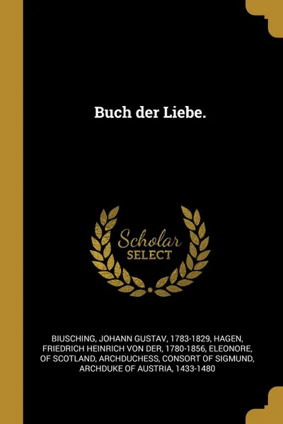 Обложка книги Buch der Liebe., Johann Gustav Biusching, Friedrich Heinrich von der Hagen