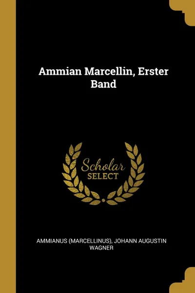 Обложка книги Ammian Marcellin, Erster Band, Ammianus (Marcellinus)