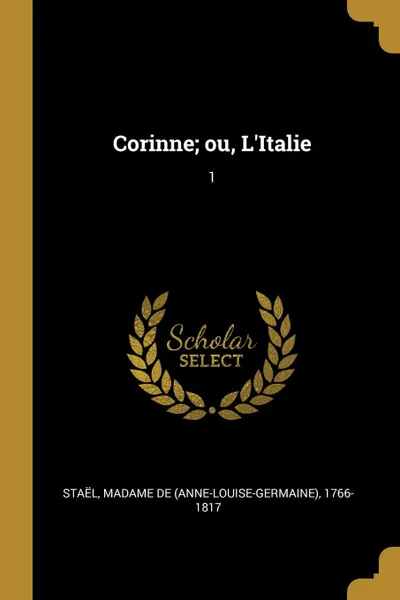 Обложка книги Corinne; ou, L.Italie. 1, de 1766-1817 Staël