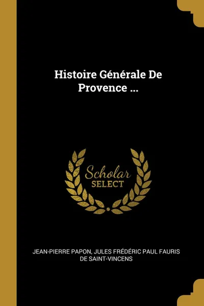 Обложка книги Histoire Generale De Provence ..., Jean-Pierre Papon