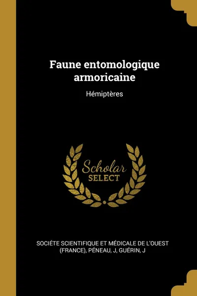 Обложка книги Faune entomologique armoricaine. Hemipteres, Sociéte et mé scientifique de l'Ouest, J Péneau, J Guérin