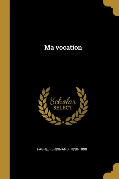 Обложка книги Ma vocation, Ferdinand Fabre