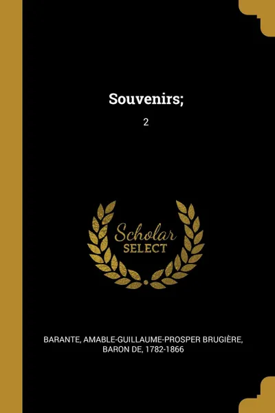 Обложка книги Souvenirs;. 2, Amable-Guillaume-Prosper Brugi Barante