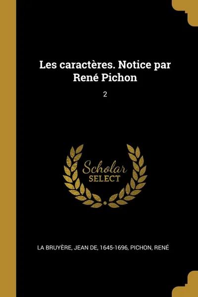 Обложка книги Les caracteres. Notice par Rene Pichon. 2, Jean de La Bruyère, René Pichon