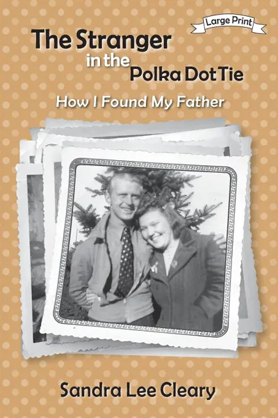 Обложка книги The Stranger in the Polka Dot Tie. How I Found My Father, Sandra Lee Cleary