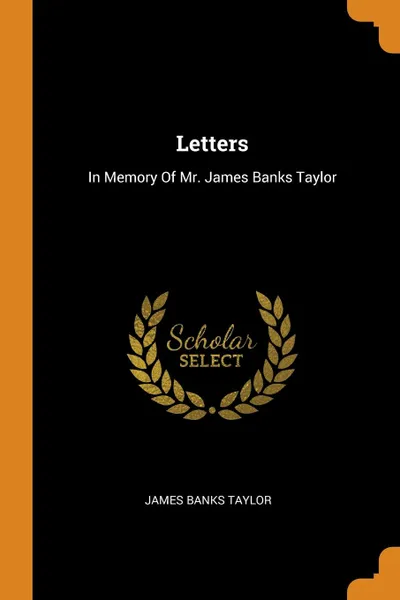 Обложка книги Letters. In Memory Of Mr. James Banks Taylor, James Banks Taylor