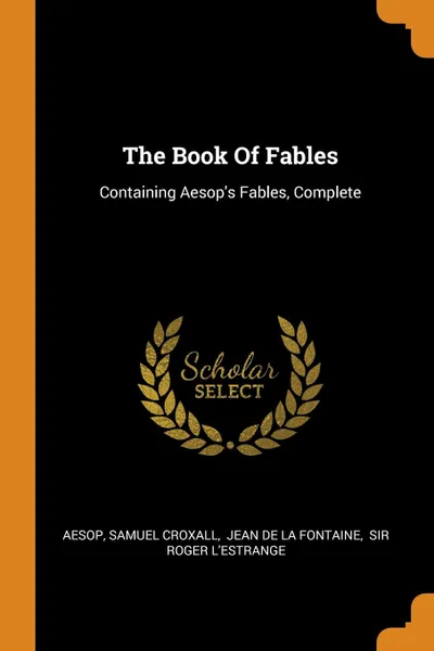 Обложка книги The Book Of Fables. Containing Aesop.s Fables, Complete, Samuel Croxall