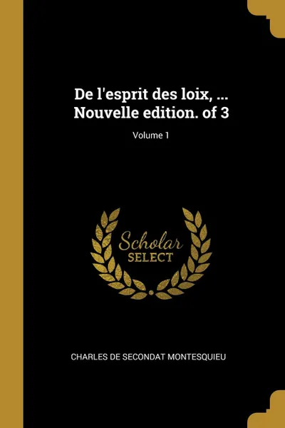 Обложка книги De l.esprit des loix, ... Nouvelle edition. of 3; Volume 1, Charles de Secondat Montesquieu