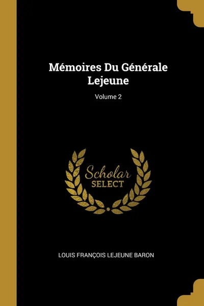 Обложка книги Memoires Du Generale Lejeune; Volume 2, Louis François Lejeune Baron