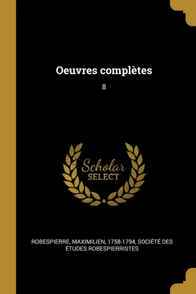 Обложка книги Oeuvres completes. 8, Maximilien Robespierre