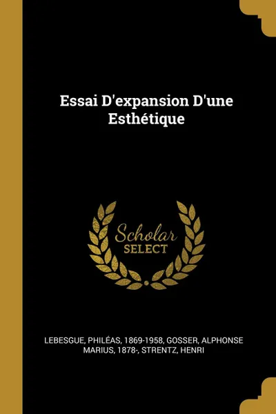 Обложка книги Essai D.expansion D.une Esthetique, Lebesgue Philéas 1869-1958, Strentz Henri