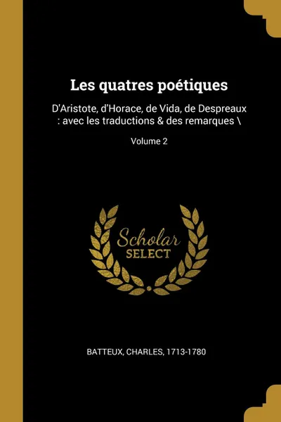 Обложка книги Les quatres poetiques. D.Aristote, d.Horace, de Vida, de Despreaux : avec les traductions . des remarques .; Volume 2, Batteux Charles 1713-1780