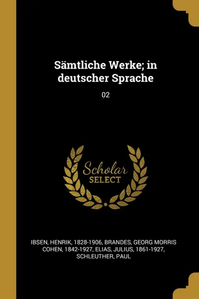 Обложка книги Samtliche Werke; in deutscher Sprache. 02, Henrik Ibsen, Georg Morris Cohen Brandes, Julius Elias