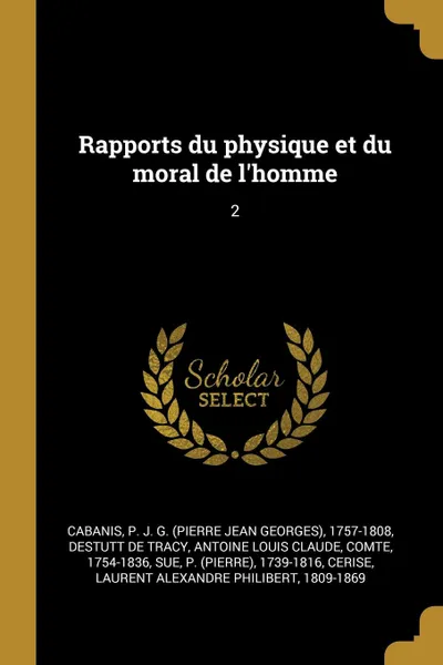 Обложка книги Rapports du physique et du moral de l.homme. 2, P J. G. 1757-1808 Cabanis, P 1739-1816 Sue