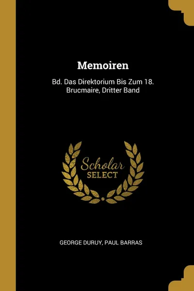 Обложка книги Memoiren. Bd. Das Direktorium Bis Zum 18. Brucmaire, Dritter Band, George Duruy, Paul Barras