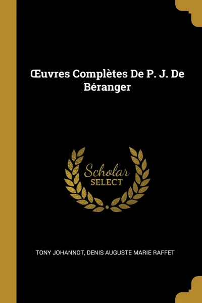 Обложка книги OEuvres Completes De P. J. De Beranger, Tony Johannot, Denis Auguste Marie Raffet