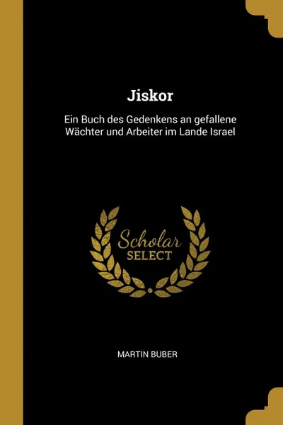 Обложка книги Jiskor. Ein Buch des Gedenkens an gefallene Wachter und Arbeiter im Lande Israel, Martin Buber