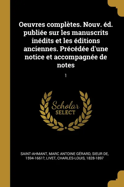 Обложка книги Oeuvres completes. Nouv. ed. publiee sur les manuscrits inedits et les editions anciennes. Precedee d.une notice et accompagnee de notes. 1, Charles-Louis Livet