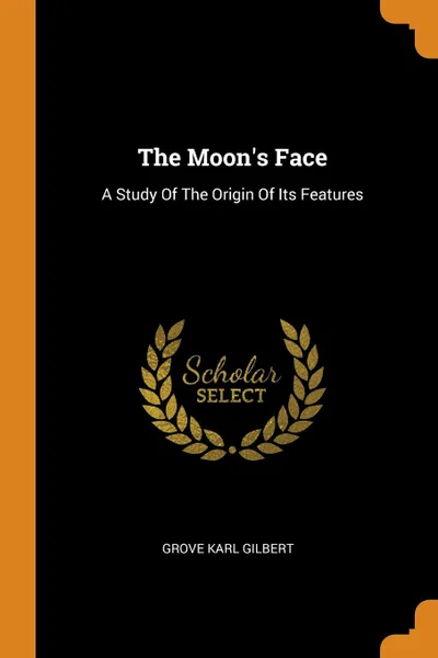 Обложка книги The Moon.s Face. A Study Of The Origin Of Its Features, Grove Karl Gilbert