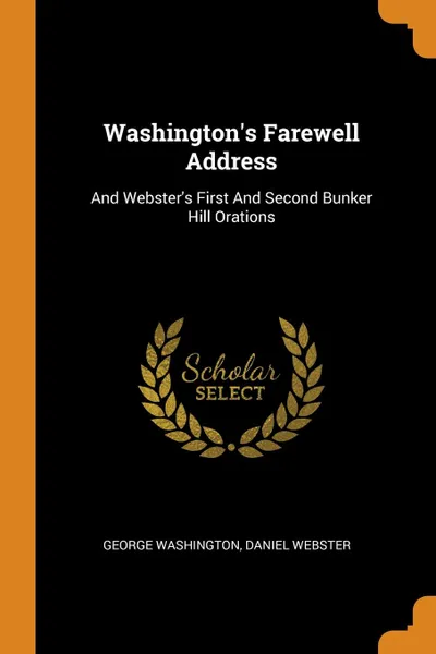 Обложка книги Washington.s Farewell Address. And Webster.s First And Second Bunker Hill Orations, George Washington, Daniel Webster