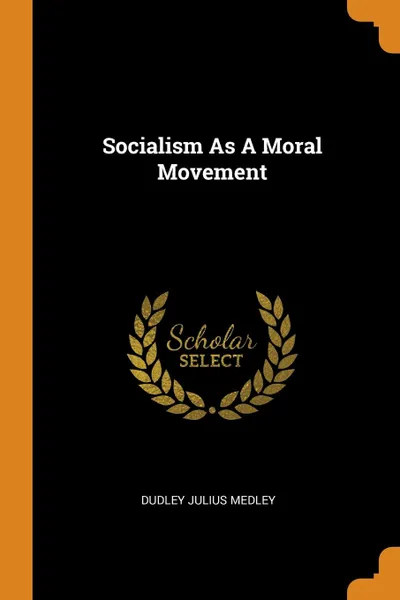 Обложка книги Socialism As A Moral Movement, Dudley Julius Medley