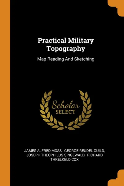 Обложка книги Practical Military Topography. Map Reading And Sketching, James Alfred Moss