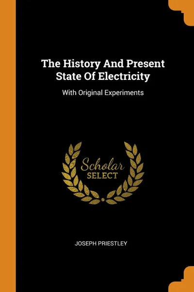 Обложка книги The History And Present State Of Electricity. With Original Experiments, Joseph Priestley