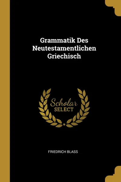 Обложка книги Grammatik Des Neutestamentlichen Griechisch, Friedrich Blass