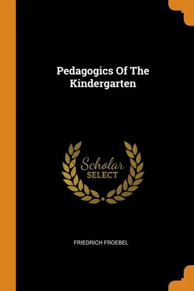 Обложка книги Pedagogics Of The Kindergarten, FRIEDRICH FROEBEL