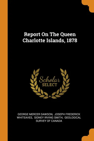 Обложка книги Report On The Queen Charlotte Islands, 1878, George Mercer Dawson