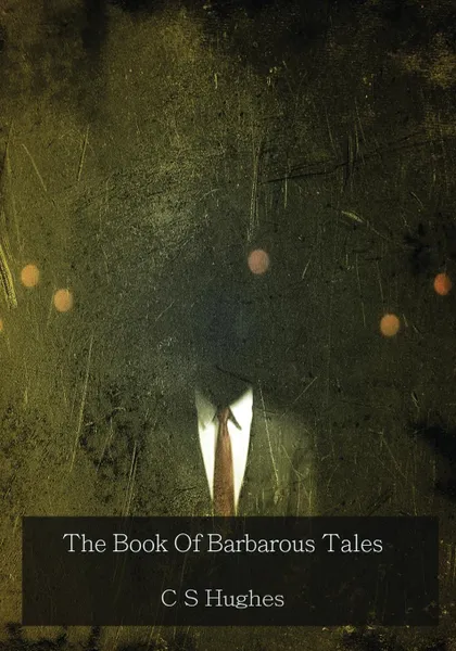 Обложка книги The Book Of Barbarous Tales, C S Hughes