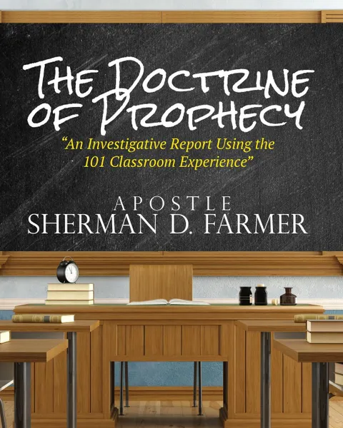 Обложка книги The Doctrine of Prophecy. An Investigative Report Using the 101 Classroom Experience, Sherman D. Farmer