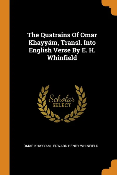 Обложка книги The Quatrains Of Omar Khayyam, Transl. Into English Verse By E. H. Whinfield, Omar Khayyam