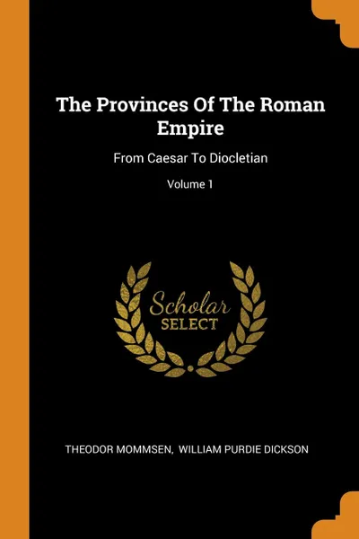 Обложка книги The Provinces Of The Roman Empire. From Caesar To Diocletian; Volume 1, Theodor Mommsen