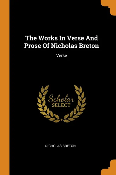 Обложка книги The Works In Verse And Prose Of Nicholas Breton. Verse, Nicholas Breton