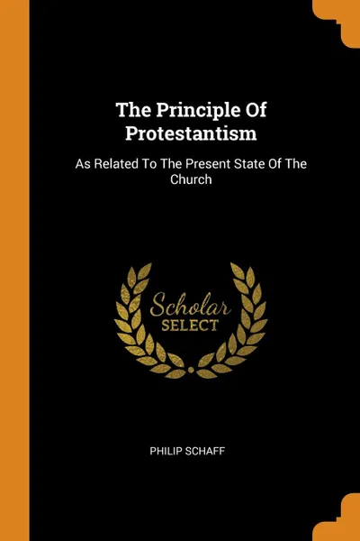 Обложка книги The Principle Of Protestantism. As Related To The Present State Of The Church, Philip Schaff