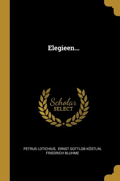 Обложка книги Elegieen..., Petrus Lotichius, Friedrich Bluhme