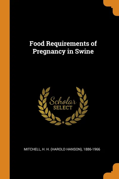 Обложка книги Food Requirements of Pregnancy in Swine, H H. 1886-1966 Mitchell