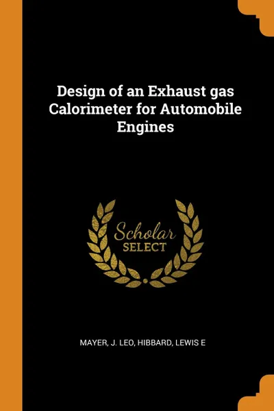 Обложка книги Design of an Exhaust gas Calorimeter for Automobile Engines, J Leo Mayer, Lewis E Hibbard