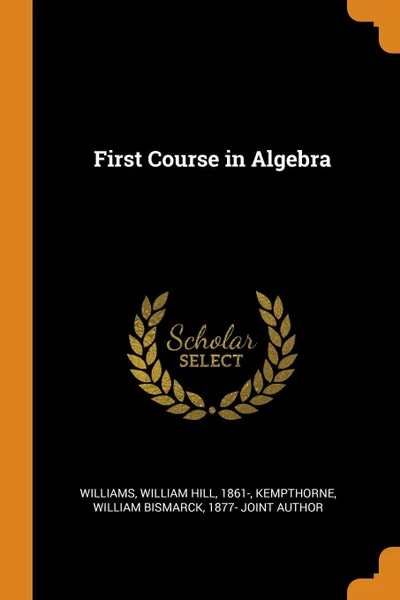 Обложка книги First Course in Algebra, William Hill Williams, William Bismarck Kempthorne