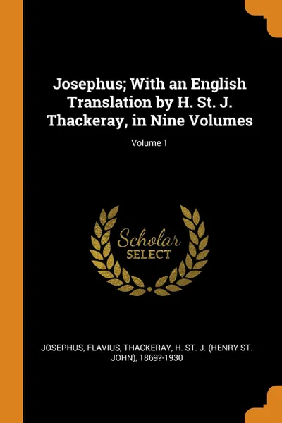 Обложка книги Josephus; With an English Translation by H. St. J. Thackeray, in Nine Volumes; Volume 1, Flavius Josephus, H St. J. 1869?-1930 Thackeray