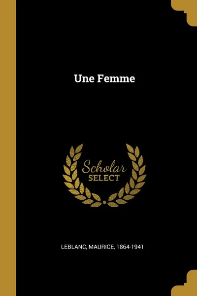 Обложка книги Une Femme, Leblanc Maurice 1864-1941