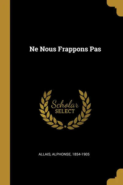 Обложка книги Ne Nous Frappons Pas, Allais Alphonse 1854-1905