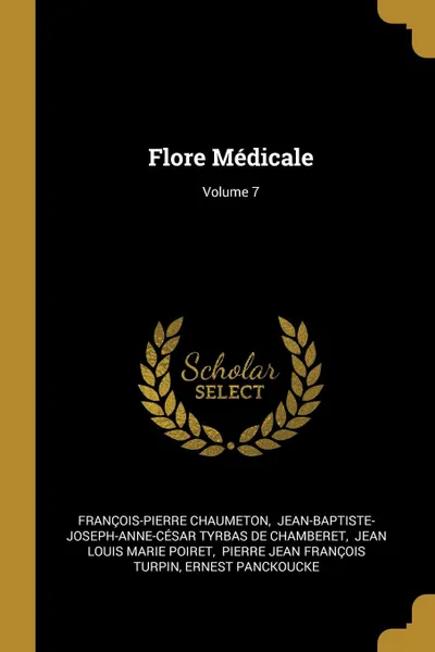 Обложка книги Flore Medicale; Volume 7, François-Pierre Chaumeton