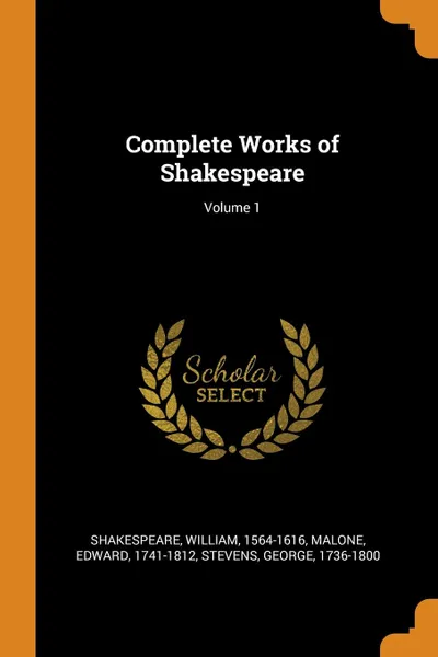 Обложка книги Complete Works of Shakespeare; Volume 1, William Shakespeare, Edward Malone, George Stevens