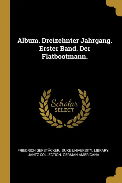 Обложка книги Album. Dreizehnter Jahrgang. Erster Band. Der Flatbootmann., Friedrich Gerstäcker