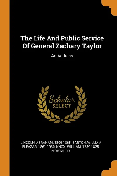 Обложка книги The Life And Public Service Of General Zachary Taylor. An Address, Lincoln Abraham 1809-1865