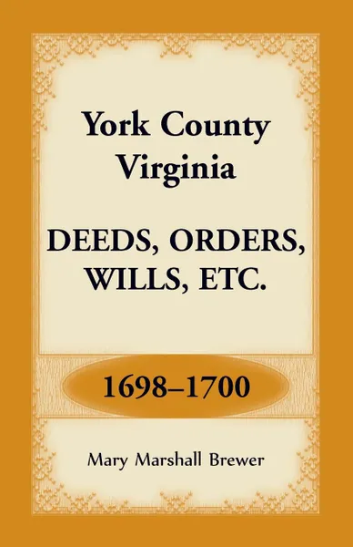 Обложка книги York County, Virginia Deeds, Orders, Wills, Etc., 1698-1700, Mary Marshall Brewer