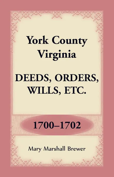 Обложка книги York County, Virginia Deeds, Orders, Wills, Etc., 1700-1702, Mary Marshall Brewer