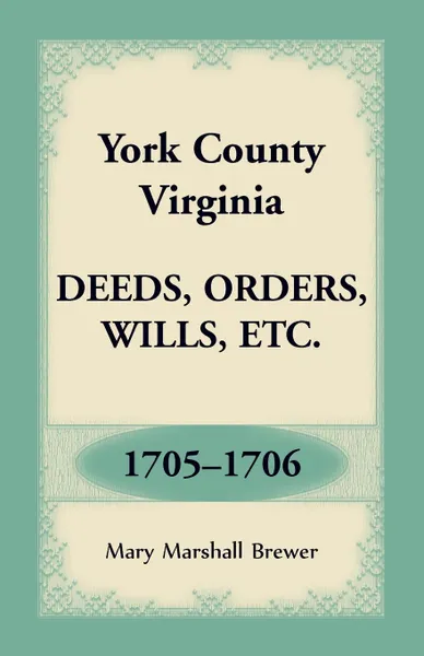 Обложка книги York County, Virginia Deeds, Orders, Wills, Etc., 1705-1706, Mary Marshall Brewer